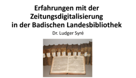 Erfahrungen mit der Zeitungsdigitalisierung in der Badischen Landesbibliothek, Dr. Ludger Syré