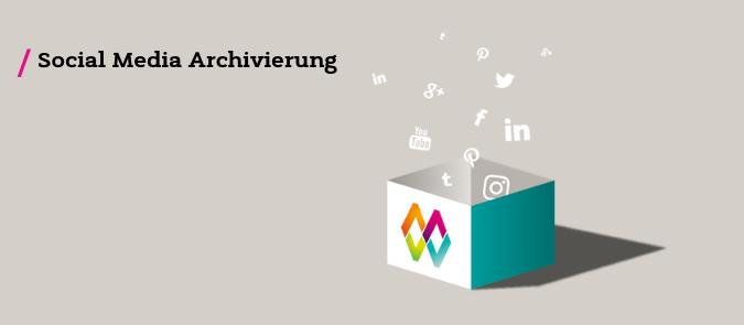 Sichern und Archivieren von Veröffentlichungen in den sozialen Medien Social Media Archivierung
